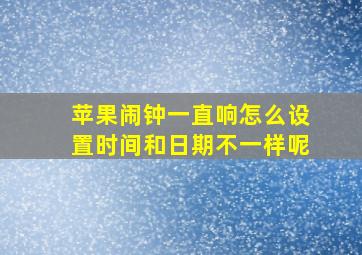 苹果闹钟一直响怎么设置时间和日期不一样呢