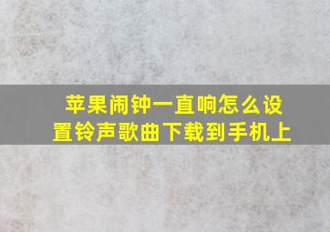 苹果闹钟一直响怎么设置铃声歌曲下载到手机上