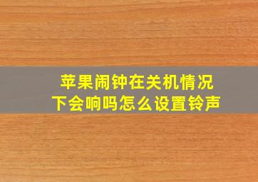 苹果闹钟在关机情况下会响吗怎么设置铃声