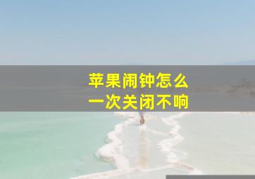 苹果闹钟怎么一次关闭不响