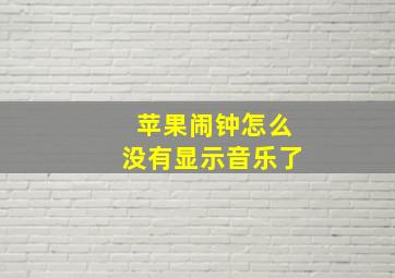 苹果闹钟怎么没有显示音乐了