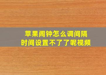 苹果闹钟怎么调间隔时间设置不了了呢视频