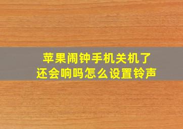 苹果闹钟手机关机了还会响吗怎么设置铃声