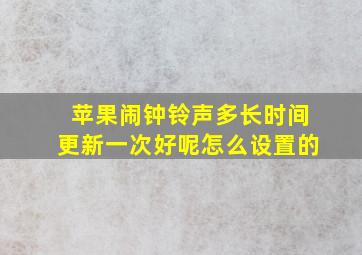 苹果闹钟铃声多长时间更新一次好呢怎么设置的