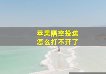 苹果隔空投送怎么打不开了