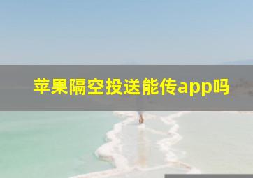 苹果隔空投送能传app吗