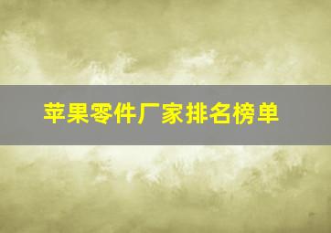 苹果零件厂家排名榜单