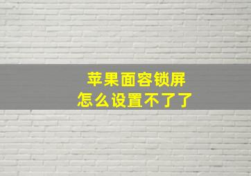 苹果面容锁屏怎么设置不了了