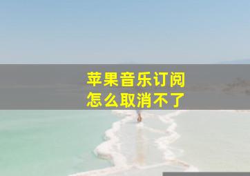 苹果音乐订阅怎么取消不了