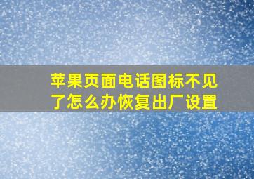 苹果页面电话图标不见了怎么办恢复出厂设置