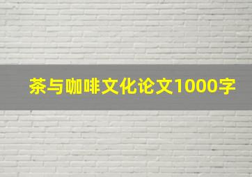 茶与咖啡文化论文1000字