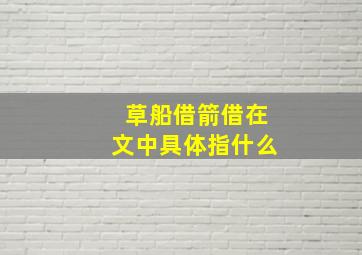 草船借箭借在文中具体指什么