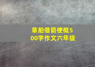 草船借箭梗概500字作文六年级