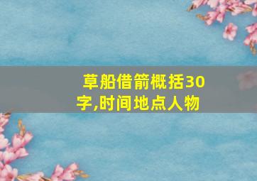 草船借箭概括30字,时间地点人物