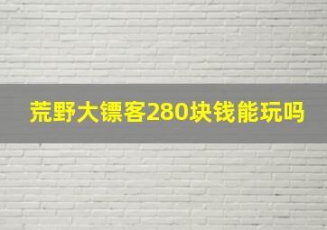 荒野大镖客280块钱能玩吗