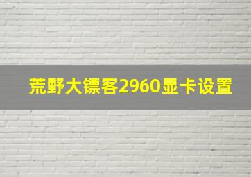 荒野大镖客2960显卡设置