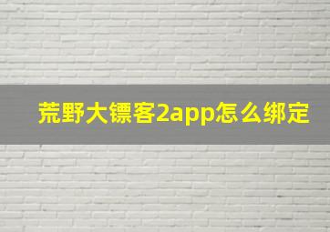 荒野大镖客2app怎么绑定