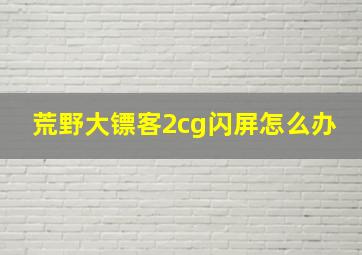 荒野大镖客2cg闪屏怎么办