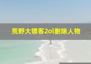 荒野大镖客2ol删除人物