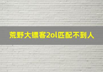 荒野大镖客2ol匹配不到人