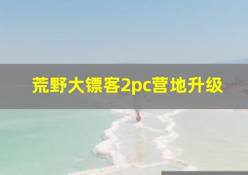 荒野大镖客2pc营地升级