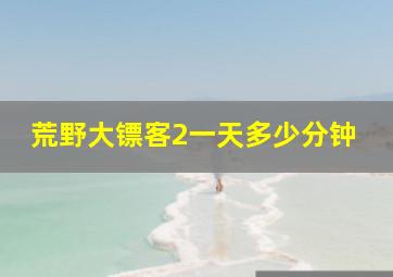 荒野大镖客2一天多少分钟