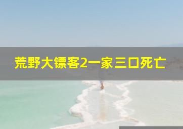 荒野大镖客2一家三口死亡