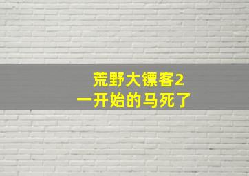 荒野大镖客2一开始的马死了