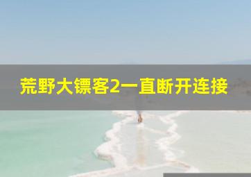 荒野大镖客2一直断开连接