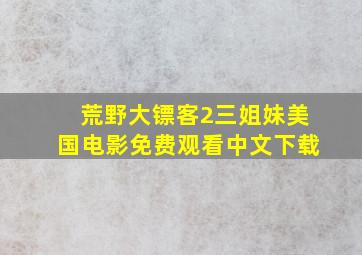 荒野大镖客2三姐妹美国电影免费观看中文下载