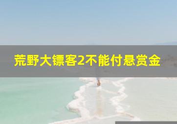 荒野大镖客2不能付悬赏金