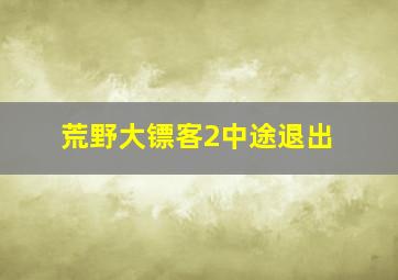 荒野大镖客2中途退出