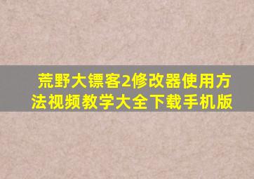 荒野大镖客2修改器使用方法视频教学大全下载手机版