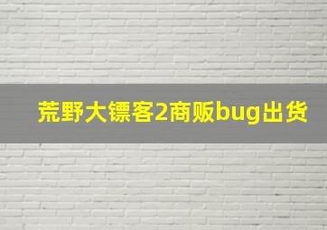 荒野大镖客2商贩bug出货