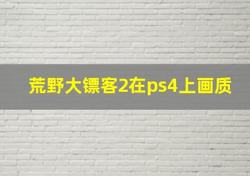 荒野大镖客2在ps4上画质