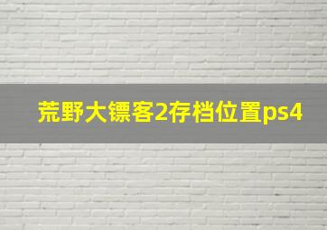 荒野大镖客2存档位置ps4