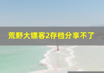 荒野大镖客2存档分享不了