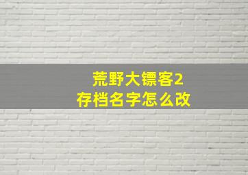 荒野大镖客2存档名字怎么改