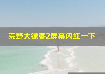 荒野大镖客2屏幕闪红一下