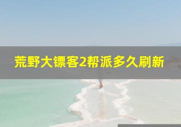 荒野大镖客2帮派多久刷新