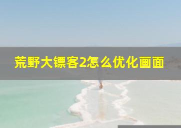 荒野大镖客2怎么优化画面