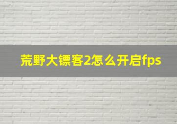 荒野大镖客2怎么开启fps