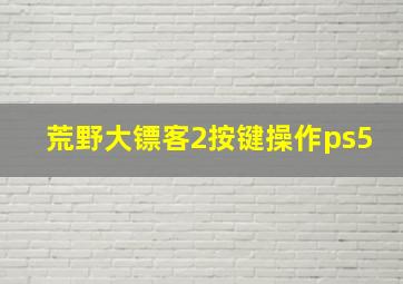 荒野大镖客2按键操作ps5