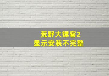 荒野大镖客2显示安装不完整