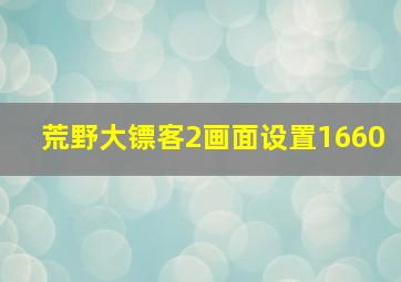 荒野大镖客2画面设置1660