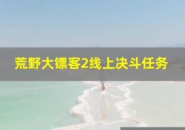 荒野大镖客2线上决斗任务