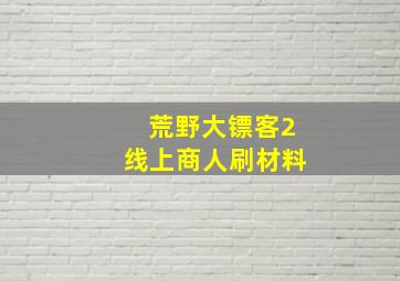 荒野大镖客2线上商人刷材料