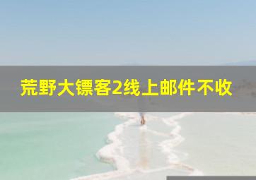 荒野大镖客2线上邮件不收