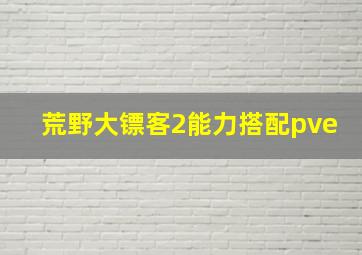 荒野大镖客2能力搭配pve