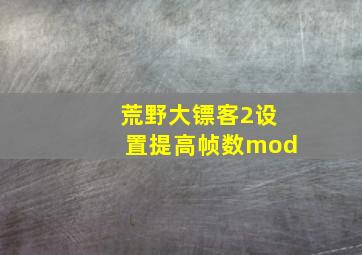 荒野大镖客2设置提高帧数mod